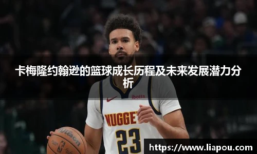 卡梅隆约翰逊的篮球成长历程及未来发展潜力分析